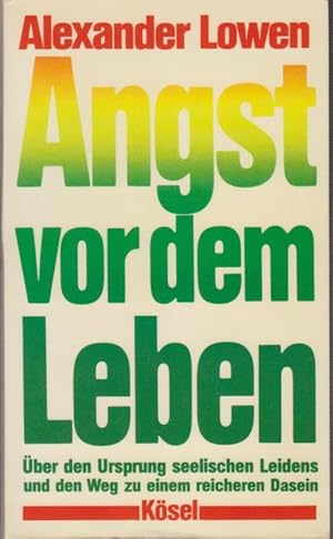 Angst vor dem Leben : über d. Ursprung seelischen Leidens u.d. Weg zu e. reicheren Dasein / Alexa...