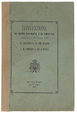 CONVENZIONE DI BUON VICINATO E DI AMICIZIA CONCHIUSA IL 28 GIUGNO 1897 TRA LA REPUBBLICA DI SAN M...
