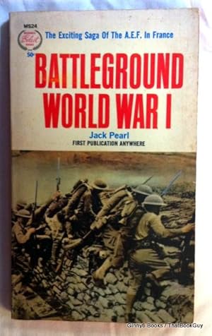 Battleground World War I: The Exciting Saga Of The A.E.F. In France