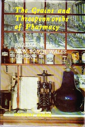 The Grains and Threepenn'orths of Pharmacy : Pharmacy in New South Wales 1788-1976