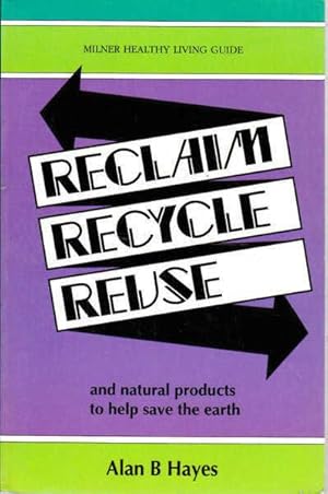 Reclaim Recycle Reuse: And Natural Products to Help Save the Earth (Milner Healthy Living Guide)