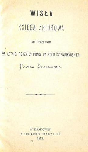 Wisla : ksiega zbiorowa ku uczczeniu 25 letniej rocznicy pracy na polu dziennikarskim Pawla Stalm...