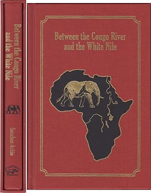 Image du vendeur pour BETWEEN THE CONGO RIVER AND THE WHITE NILE: WITH NOTES ON ANGOLA, CAMEROON, CHAD, EQUATORIAL GUINEA, GABON, GUINEA-CONAKRY, RWANDA, SOMALIA, AND URUNDI. By Tony Sanchez-Arino. Classics in African Hunting series volume 80. mis en vente par Coch-y-Bonddu Books Ltd