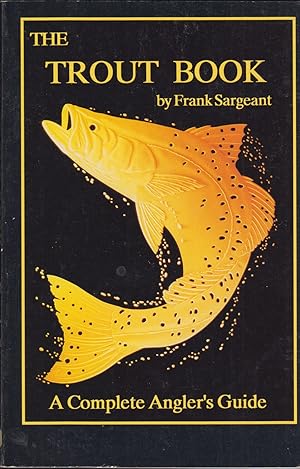 Seller image for THE TROUT BOOK: A COMPLETE ANGLER'S GUIDE. By Frank Sargeant. Book IV in the Inshore Series. for sale by Coch-y-Bonddu Books Ltd