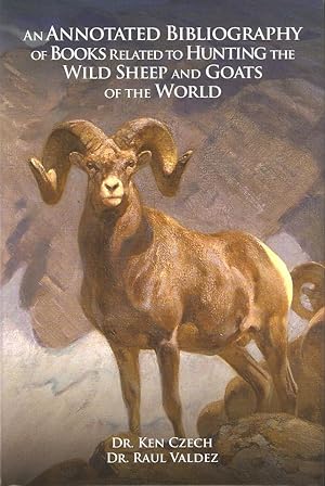 Bild des Verkufers fr AN ANNOTATED BIBLIOGRAPHY OF BOOKS RELATED TO HUNTING THE WILD SHEEP AND GOATS OF THE WORLD. By Dr. Ken Czech and Dr. Raul Valdez. zum Verkauf von Coch-y-Bonddu Books Ltd