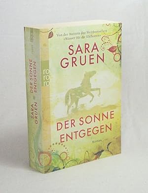 Imagen del vendedor de Der Sonne entgegen : Roman / Sara Gruen. Aus dem Engl. von Andrea Brandl a la venta por Versandantiquariat Buchegger