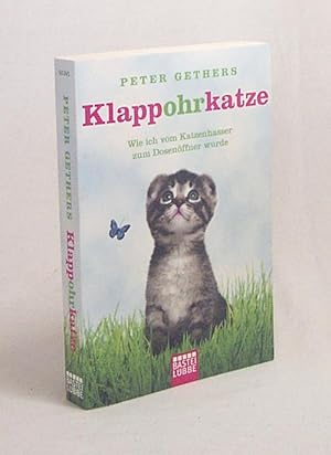 Seller image for Klappohrkatze : wie ich vom Katzenhasser zum Dosenffner wurde / Peter Gethers. Aus dem amerikan. Engl. von Katharina Kramp for sale by Versandantiquariat Buchegger