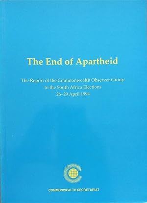 Seller image for The End Of Apartheid: The Report Of The Commonwealth Observer Group To The South Africa Elections 26-29 April 1994 for sale by The Book Place