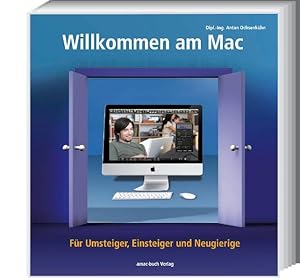 Willkommen am Mac : [für Umsteiger, Einsteiger und Neugierige] / Anton Ochsenkühn ; Johann Szierbeck