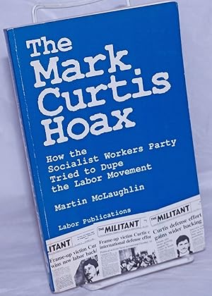 Bild des Verkufers fr The Mark Curtis hoax, how the Socialist Workers Party tried to dupe the labor movement zum Verkauf von Bolerium Books Inc.