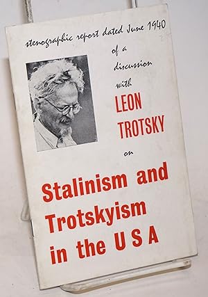 Stenographic report dated June 1940 of a discussion with Leon Trotsky on Stalinism and Trotskyism...