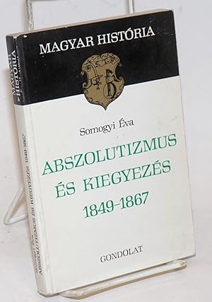 Abszolutizmus es Kiegyezes 1849-1867