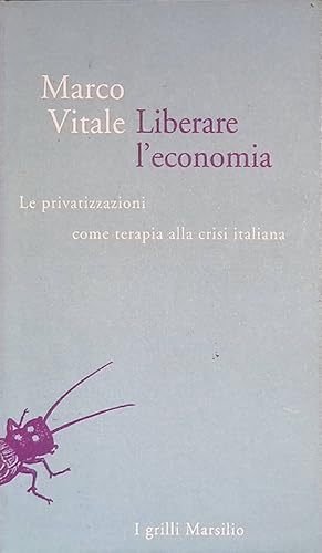 Liberare l'economia. Le privatizzazioni come terapia alla crisi italiana