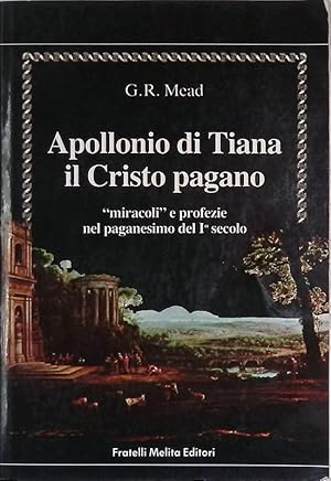 Apollonio di Tiana il Cristo pagano. Miracoli e profezie nel paganesimo del I secolo