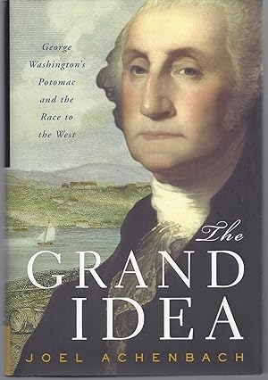 Image du vendeur pour The Grand Idea: George Washington's Potomac and the Race to the West mis en vente par Brenner's Collectable Books ABAA, IOBA