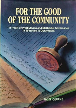 Seller image for For The Good Of The Community: 75 Years of Presbyterian and Methodist Governance in Education in Queensland. for sale by Banfield House Booksellers