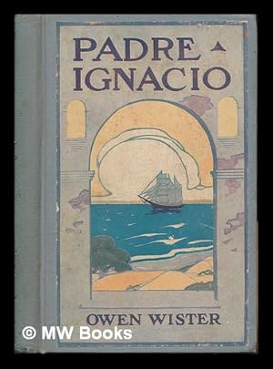 Seller image for Padre Ignacio, or, The song of temptation / by Owen Wister for sale by MW Books