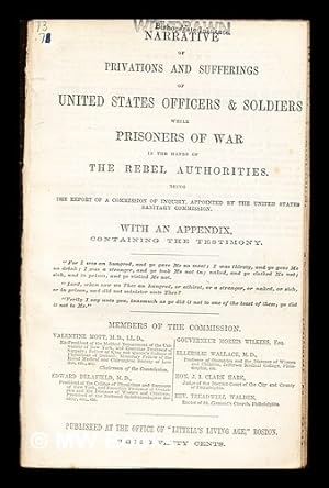 Immagine del venditore per Narrative of Privations and Sufferings of United States Officers & Soldiers while Prisoners of War in the Hands of the Rebel Authorities: being the report of a commission of inquiry, appointed by the United States Sanitary Commission ; with an appendix containing the testimony venduto da MW Books