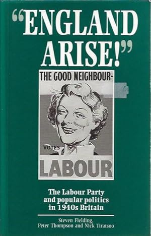 England Arise!: The Labour Party and Popular Politics in 1940s Britain