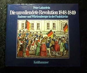 Die unvollendete Revolution 1848 - 1849 : Badener u. Württemberger in d. Paulskirche.