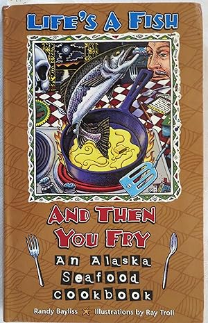 Imagen del vendedor de Life's a Fish and Then You Fry: An Alaska Seafood Cookbook a la venta por Book Catch & Release