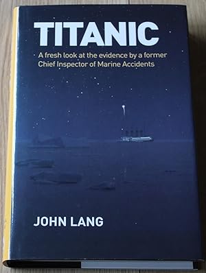 Titanic. A Fresh Look at the Evidence By a Former Chief Inspector of Marine Accidents