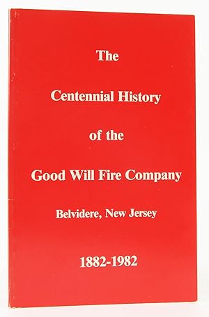 The Centennial History of the Good Will Fire Company, Belvidere, New Jersey, 1882-1982