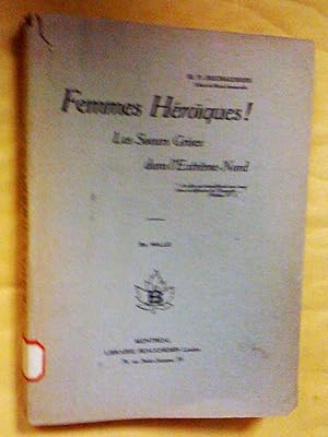 Femmes héroïques! Les Soeurs Grises dans l'Extrême-Nord du Canada. Cinquante ans de missions. Deu...