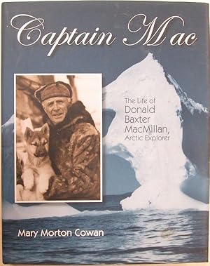 Captain Mac: The Life of Donald Baxter MacMillan, Arctic Explorer