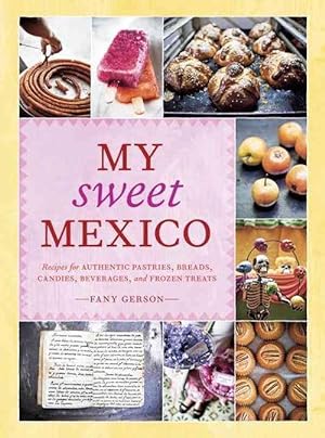 Seller image for My Sweet Mexico: Recipes for Authentic Pastries, Breads, Candies, Beverages, and Frozen Treats (Hardcover) for sale by Grand Eagle Retail