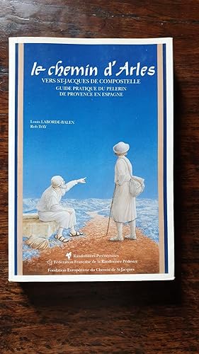 Seller image for LE CHEMIN D'ARLES / VERS ST JACQUES DES COMPOSTELLE - GUIDE PRATIQUE DU PELERIN DE PROVENCE EN ESPAGNE for sale by AHA BOOKS