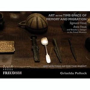 Art in the time-space of memory and migration : Sigmund Freud, Anna Freud and Bracha L Ettinger i...