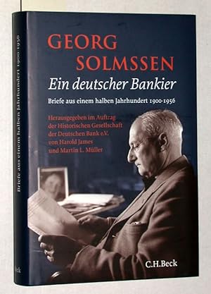 Georg Solmssen - ein deutscher Bankier. Briefe aus einem halben Jahrhundert 1900-1956. Herausgege...