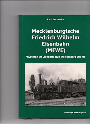 Bild des Verkufers fr Mecklenburgische Friedrich Wilhelm Eisenbahn (MFWE) Privatbahn im Groherzogtum Mecklenburg-Strelitz zum Verkauf von Bcherwelt Berlin