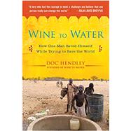 Imagen del vendedor de Wine to Water : How One Man Saved Himself While Trying to Save the World a la venta por eCampus