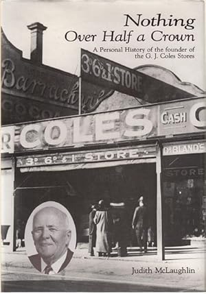 Image du vendeur pour Nothing Over Half a Crown. A personal history of the founder of the G. J. Coles Stores. mis en vente par Time Booksellers