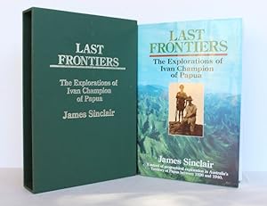 LAST FRONTIERS. The Explorations of Ivan Champion of Papua