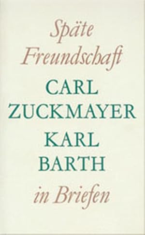 Späte Freundschaft in Briefen ; Briefwechsel Carl Zuckmayer - Karl Barth ;