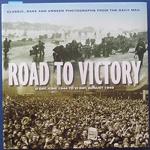 Imagen del vendedor de Road to Victory: D-Day, June 1944 to VJ Day, August 1945 (Classic, Rare and Unseen Photographs from the Daily Mail) a la venta por Reading Habit