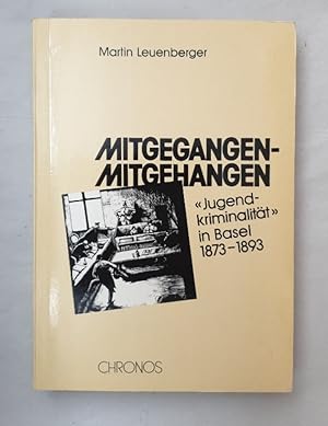 Seller image for Mitgegangen - mitgehangen: Jugendkriminalitt in Basel 1873-1893. for sale by Wissenschaftl. Antiquariat Th. Haker e.K