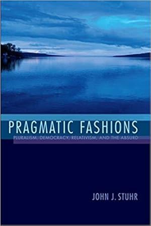 Imagen del vendedor de Pragmatic Fashions: Pluralism, Democracy, Relativism, and the Absurd (American Philosophy) a la venta por PsychoBabel & Skoob Books