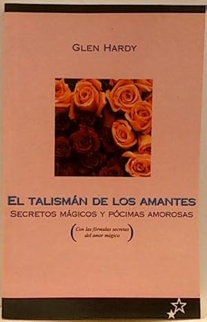 El Talismán De Los Amantes. Secretos Mágicos Y Pócimas Amorosas