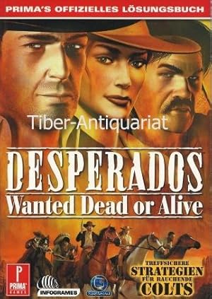 Desperados. Wanted dead or alive. Treffsichere Strategien für rauchende Colts. Prima's offizielle...