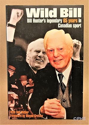 Imagen del vendedor de Wild Bill: Bill Hunter's Legendary 65 Years in Canadian Sport a la venta por Post Horizon Booksellers