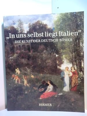 Immagine del venditore per In uns selbst liegt Italien. Die Kunst der Deutsch-Rmer. Ausstellung Haus der Kunst, Mnchen, 12. Dezember 1987 - 21. Februar 1988 venduto da Antiquariat Weber