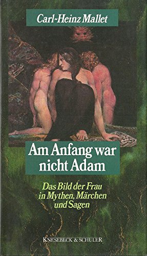 Seller image for Am Anfang war nicht Adam : das Bild der Frau in Mythen, Mrchen und Sagen. Carl-Heinz Mallet for sale by Antiquariat Johannes Hauschild