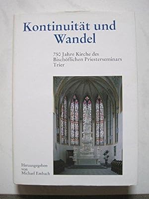 Kontinuität und Wandel. 750 Jahre Kirche des Bischöflichen Priesterseminars Trier. Eine Festschri...
