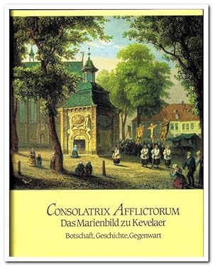 Consolatrix Afflictorum - Das Marienbild zu Kevelaer. Botschaft, Geschichte, Gegenwart. ( = 350 J...