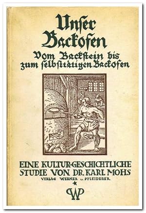 Unser Backofen - Vom Backstein bis zum selbsttätigen Backofen - Eine Kulturgeschichtliche Studie ...