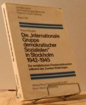 Die Internationale Gruppe Demokratischer Sozialisten in Stockholm : 1942 - 1945 zur sozialistisch...